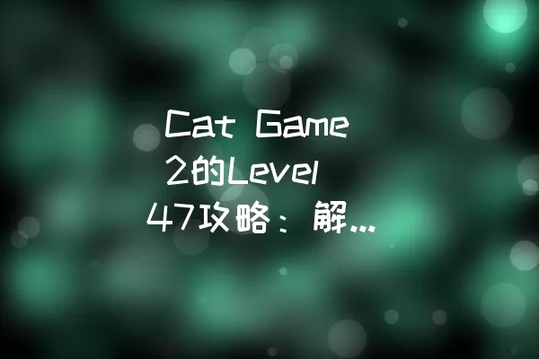  Cat Game 2的Level 47攻略：解密五个拉针关卡